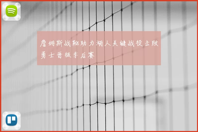 詹姆斯战靴助力湖人关键战役击败勇士晋级季后赛