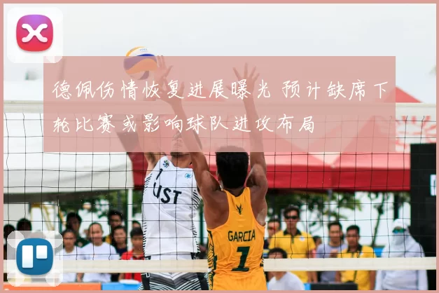 德佩伤情恢复进展曝光 预计缺席下轮比赛或影响球队进攻布局